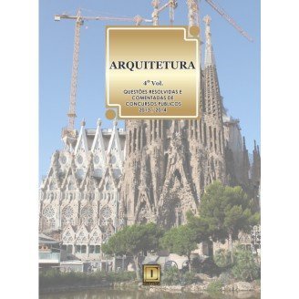 ARQUITETURA  - Questões Resolvidas e Comentadas de Concursos (2013-2014) - 4º VOLUME